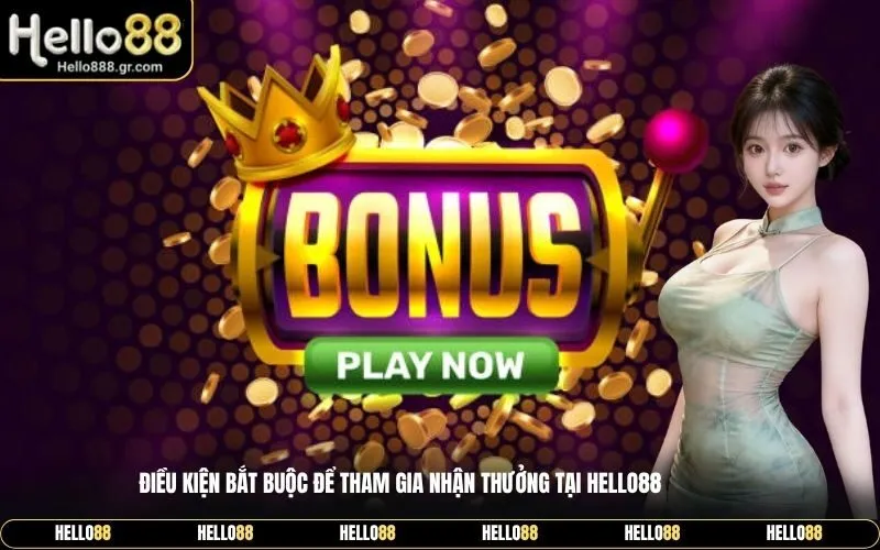 Điều kiện bắt buộc để tham gia nhận thưởng tại Hello88