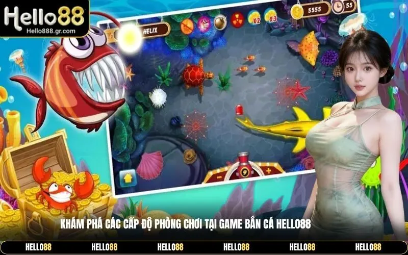 Khám phá các cấp độ phòng chơi tại game bắn cá Hello88